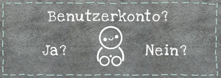Benutzerkonto oder lieber keins?