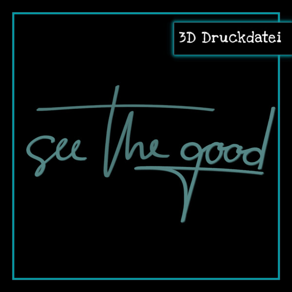 3D Druckdatei Schriftzug see the good